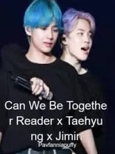 Can We Be Together Reader x Taehyung x Jimin